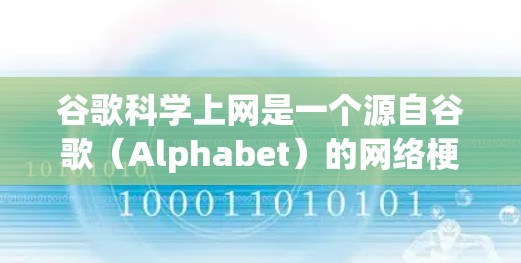 谷歌科学上网是一个源自谷歌（Alphabet）的网络梗，描述了一种专门于提供科学计算工具的网站。谷歌作为全球最大的在线搜索引擎和互联网平台，致力于提供多样化的在线服务，其中包括科学计算工具