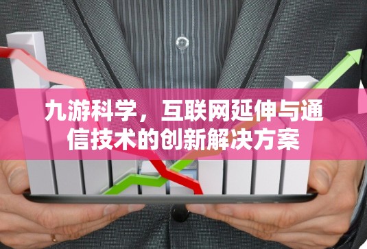 九游科学，互联网延伸与通信技术的创新解决方案