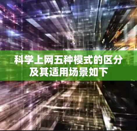 科学上网五种模式的区分及其适用场景如下