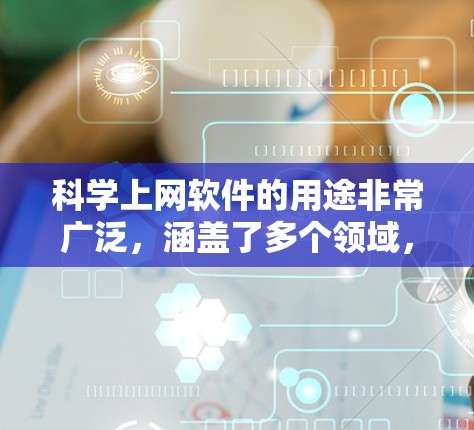 科学上网软件的用途非常广泛，涵盖了多个领域，帮助用户解决各种问题，提供信息，进行数据处理，以及扩展知识和学习资源。以下是科学上网软件的主要用途