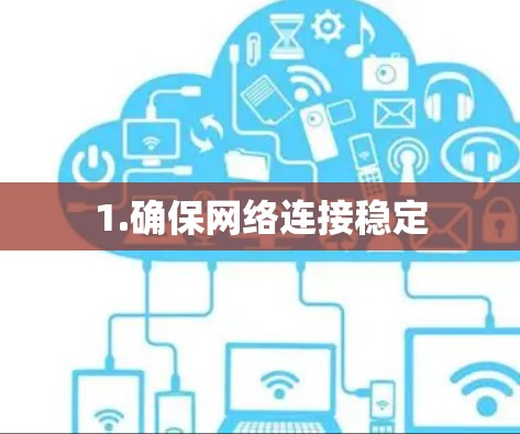 1.确保网络连接稳定