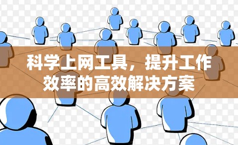科学上网工具，提升工作效率的高效解决方案
