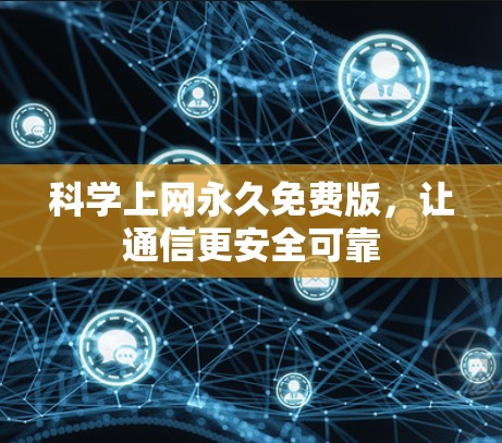 科学上网永久免费版，让通信更安全可靠