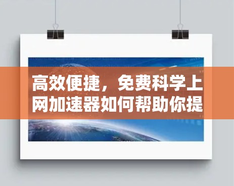 高效便捷，免费科学上网加速器如何帮助你提升网络效率