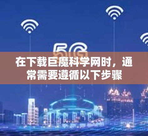 在下载巨魔科学网时，通常需要遵循以下步骤