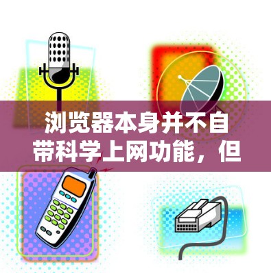 浏览器本身并不自带科学上网功能，但可以通过浏览器自带的工具和插件来实现科学计算和编程。以下是对这一问题的详细分析和总结