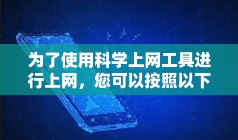 为了使用科学上网工具进行上网，您可以按照以下步骤进行操作