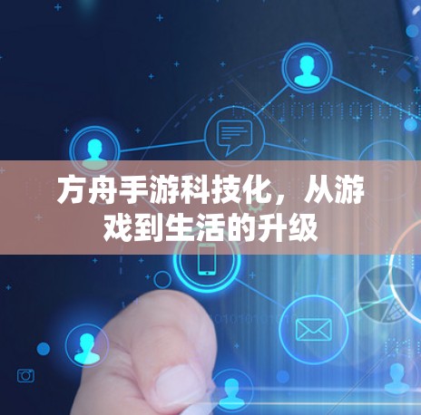 方舟手游科技化，从游戏到生活的升级