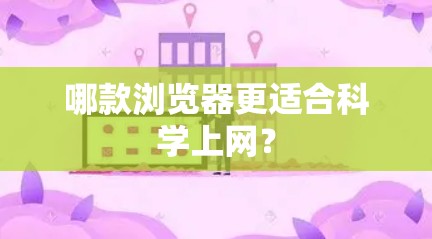 哪款浏览器更适合科学上网？