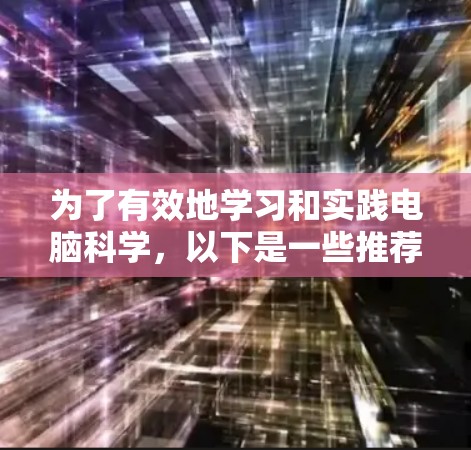 为了有效地学习和实践电脑科学，以下是一些推荐的工具和资源，帮助你在编程和开发领域中不断进步