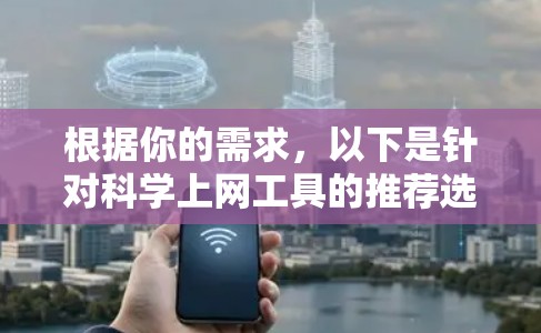 根据你的需求，以下是针对科学上网工具的推荐选择
