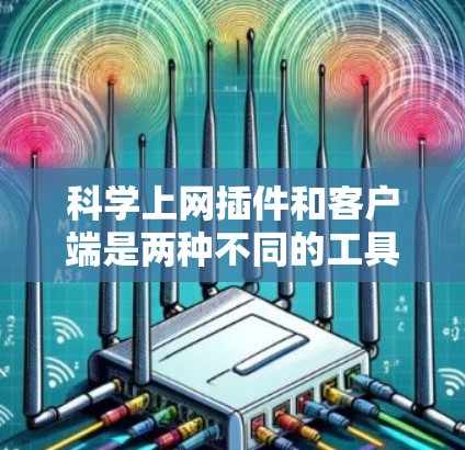 科学上网插件和客户端是两种不同的工具，分别用于网页上的科学计算和电脑上的科学计算。以下是详细的步骤和建议