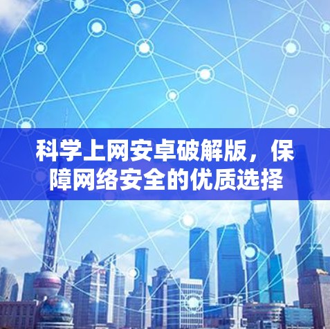 科学上网安卓破解版，保障网络安全的优质选择