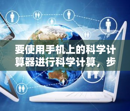 要使用手机上的科学计算器进行科学计算，步骤如下