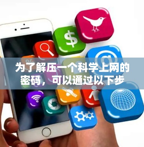 为了解压一个科学上网的密码，可以通过以下步骤进行