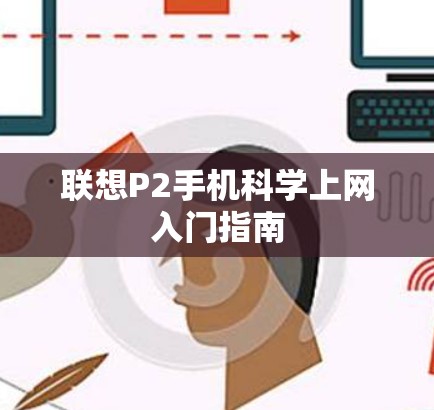 联想P2手机科学上网入门指南