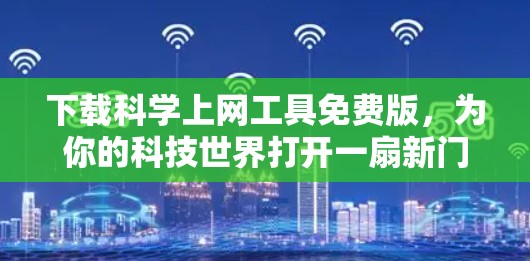 下载科学上网工具免费版，为你的科技世界打开一扇新门