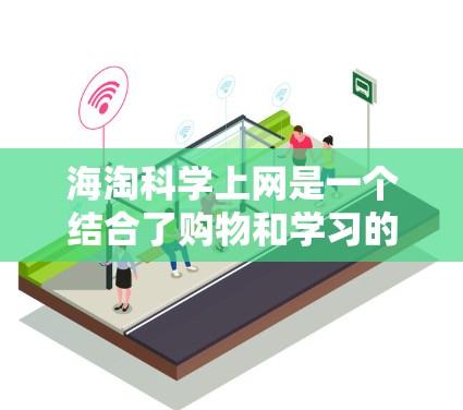 海淘科学上网是一个结合了购物和学习的术语，具体含义如下