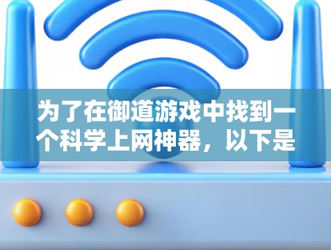 为了在御道游戏中找到一个科学上网神器，以下是一个综合性的学习计划