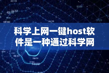 科学上网一键host软件是一种通过科学网关将个人或企业内的Web服务器连接到国家的互联网，方便用户访问的工具。以下是科学网关的基本信息和使用步骤