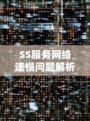 SS服务网络速慢问题解析及优化策略