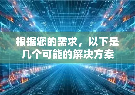 根据您的需求，以下是几个可能的解决方案