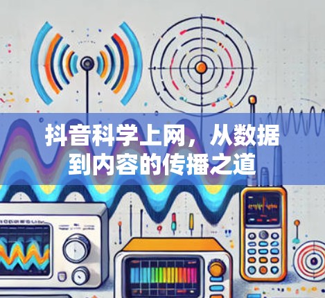 抖音科学上网，从数据到内容的传播之道