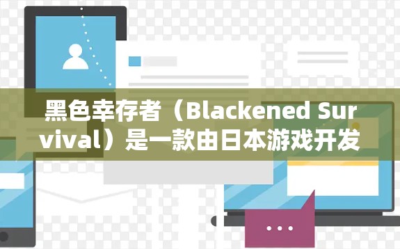 黑色幸存者（Blackened Survival）是一款由日本游戏开发公司黑人游戏开发公司开发的多人在线角色扮演游戏，主要讲述在种族隔离下的黑人社区生存的故事。以下是关于这款游戏的详细总结