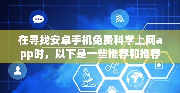 在寻找安卓手机免费科学上网app时，以下是一些推荐和推荐理由