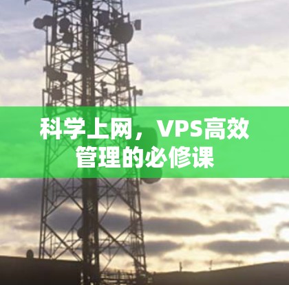 科学上网，VPS高效管理的必修课