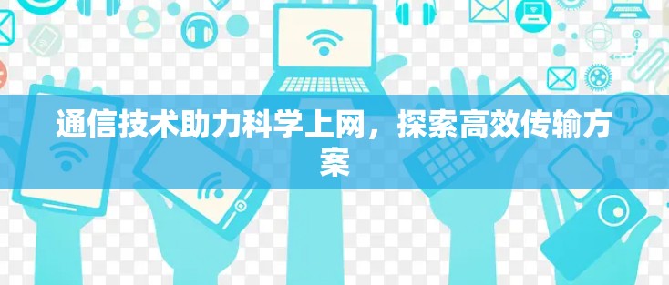 通信技术助力科学上网，探索高效传输方案