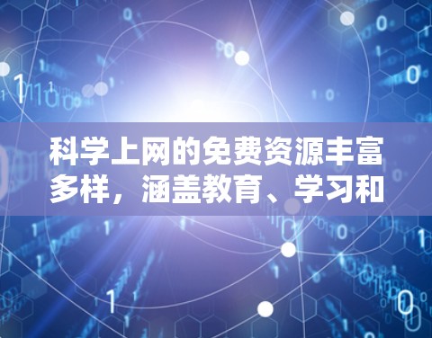 科学上网的免费资源丰富多样，涵盖教育、学习和数据分析等多个领域。以下是一些主要的免费选项和资源