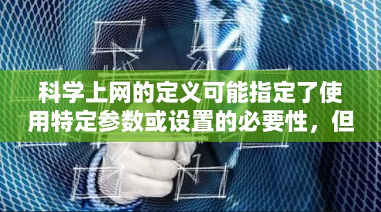 科学上网的定义可能指定了使用特定参数或设置的必要性，但奈飞播放在科学上网模式下的表现取决于设置是否正确。以下是一些关键点
