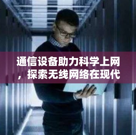 通信设备助力科学上网，探索无线网络在现代科学中的应用