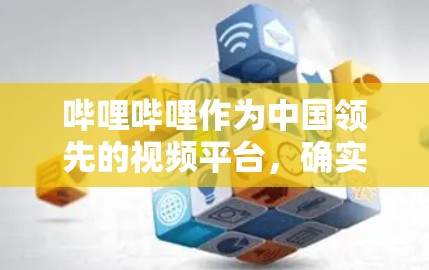 哔哩哔哩作为中国领先的视频平台，确实具备了一定的科学上网功能。以下是其在科学上网方面的主要特点和功能