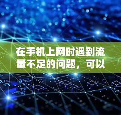 在手机上网时遇到流量不足的问题，可以通过以下步骤科学管理流量