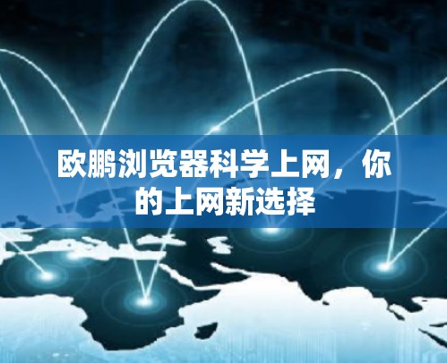 欧鹏浏览器科学上网，你的上网新选择