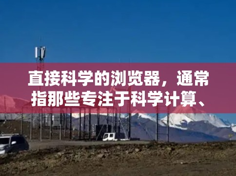 直接科学的浏览器，通常指那些专注于科学计算、数据分析和高级数学的工具，能够执行脚本和脚本脚本。以下是一个有条理的总结和推荐，帮助您选择合适的工具