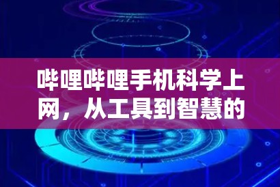 哔哩哔哩手机科学上网，从工具到智慧的未来