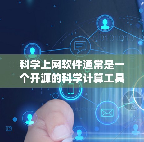 科学上网软件通常是一个开源的科学计算工具包，允许用户在网页上运行科学计算脚本。它可能基于项目如SageMath、Octave或Python的在线编辑器，提供复杂的科学计算和数据分析功能