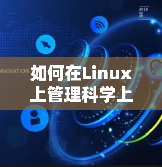 如何在Linux上管理科学上网浏览器，实用指南