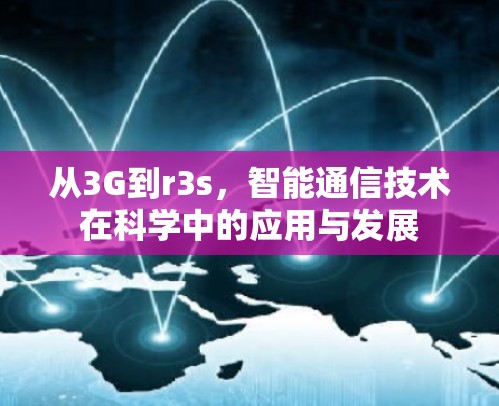 从3G到r3s，智能通信技术在科学中的应用与发展