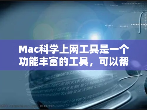 Mac科学上网工具是一个功能丰富的工具，可以帮助你管理多种计算机资源。以下是对该工具的详细指南，涵盖主要功能和操作步骤