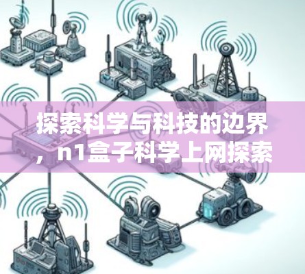 探索科学与科技的边界，n1盒子科学上网探索