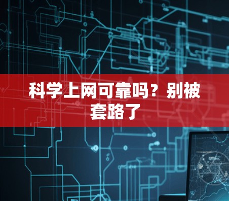 科学上网可靠吗？别被套路了