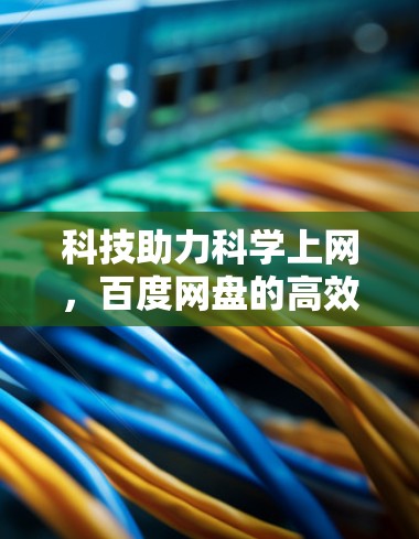 科技助力科学上网，百度网盘的高效存储与传输方案