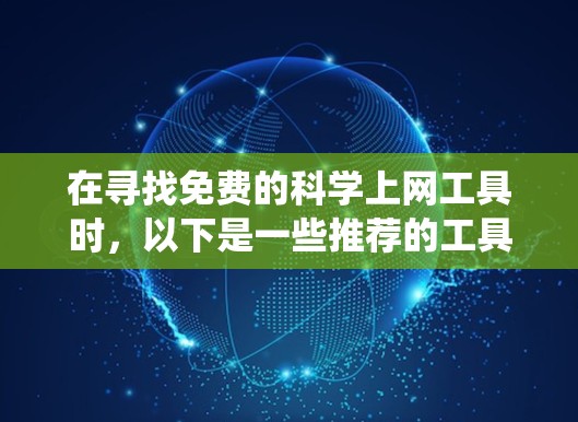 在寻找免费的科学上网工具时，以下是一些推荐的工具，它们涵盖了文件管理、网络连接和系统设置等功能