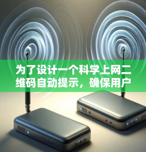 为了设计一个科学上网二维码自动提示，确保用户能够轻松使用自动提示，我们进行了以下考虑