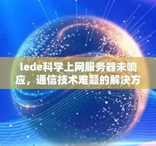 lede科学上网服务器未响应，通信技术难题的解决方案