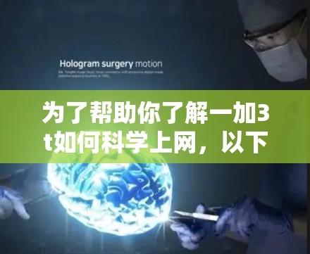为了帮助你了解一加3t如何科学上网，以下是一些关键信息和步骤，供你参考